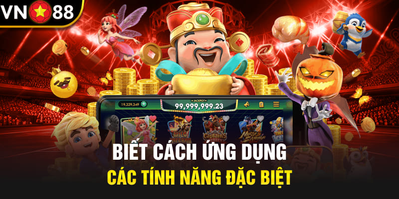 Biết cách ứng dụng các tính năng nổ hũ Vn88 đặc biệt 