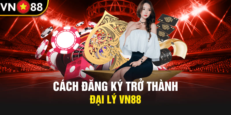 Cách đăng ký trở thành đại lý Vn88 