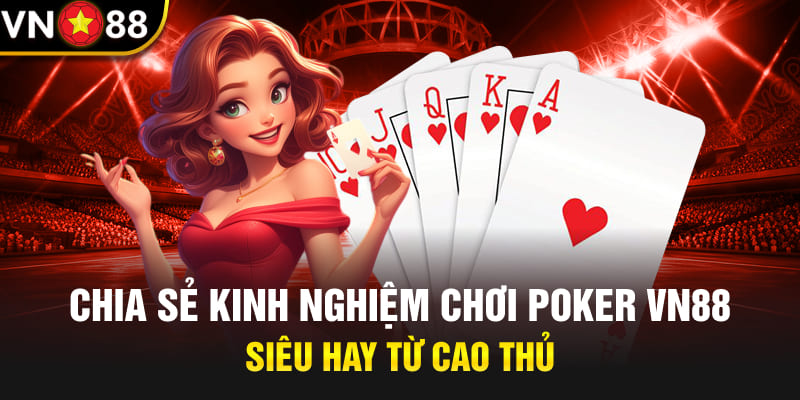 Chia sẻ kinh nghiệm chơi Poker Vn88 siêu hay từ cao thủ