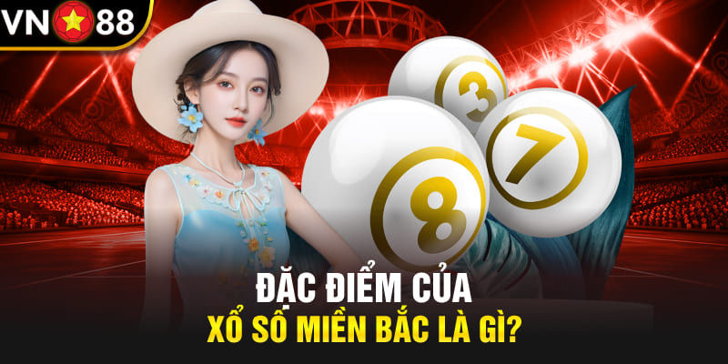 Đặc điểm của xổ số miền Bắc là gì?