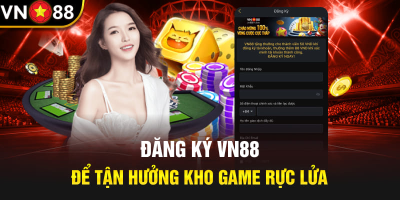 Đăng ký Vn88 để tận hưởng kho game rực lửa