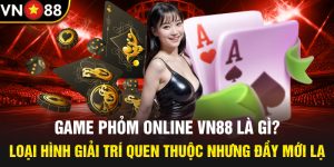 Game Phỏm online Vn88 Là Gì? - Loại Hình Giải Trí Quen thuộc