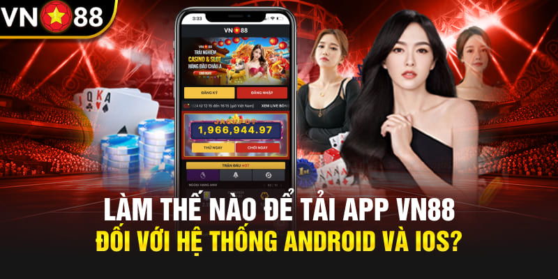 Làm thế nào để tải app Vn88 đối với hệ thống Android và iOS? 