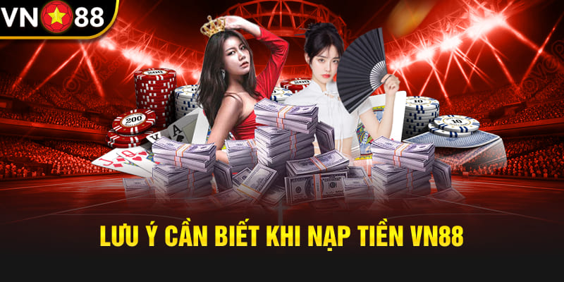 Lưu ý cần biết khi nạp tiền Vn88 