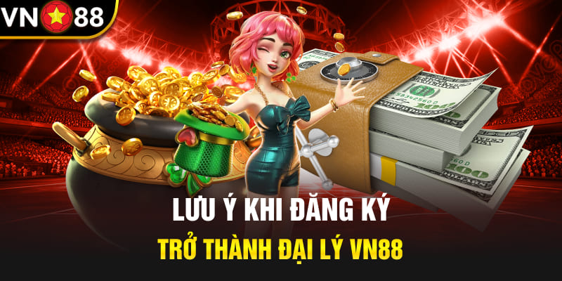 Lưu ý khi đăng ký trở thành đại lý Vn88