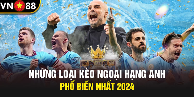 Những loại kèo ngoại hạng Anh phổ biến nhất 2024