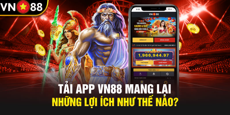 Tải app Vn88 mang lại những lợi ích như thế nào? 