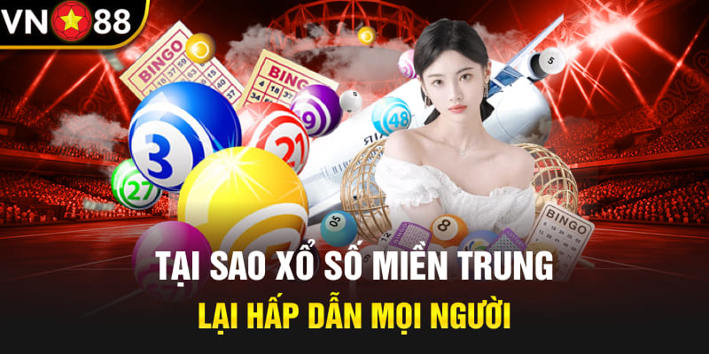 Tại sao xổ số miền Trung vn88 lại hấp dẫn mọi người