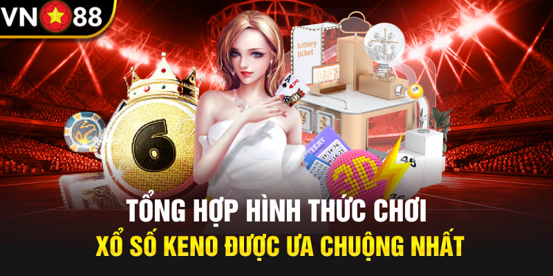 Tổng hợp hình thức chơi xổ số Keno Vn88 được ưa chuộng nhất 