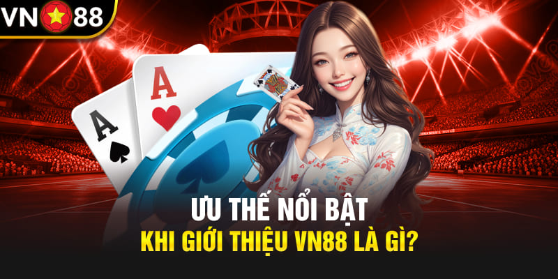 Ưu thế nổi bật khi giới thiệu Vn88 là gì?