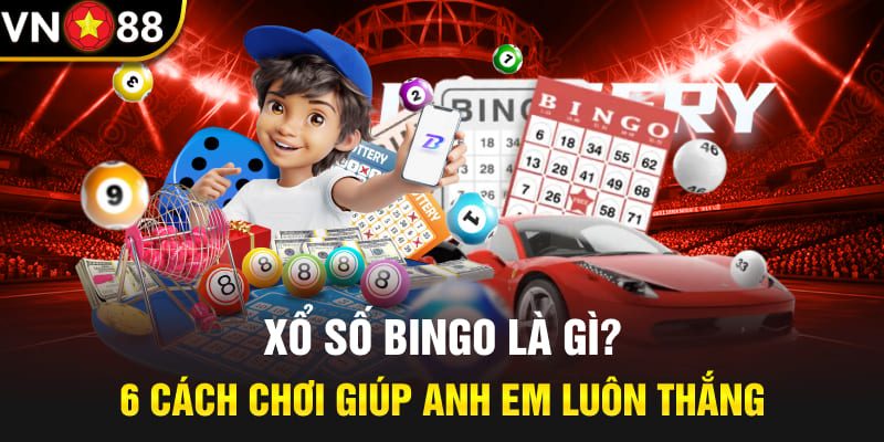 Xổ Số Bingo Là Gì? 6 Cách Chơi Giúp Anh Em Luôn Thắng